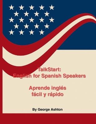 TalkStart: English for Spanish Speakers: Aprende inglés fácil y rápido - George Ashton - cover