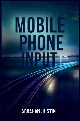 Mobile Phone Input: The Psychology of Connection in the Age of Constant Communication - Abraham Justin - cover