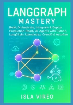 LangGraph Mastery: Build, Orchestrate, Integrate & Deploy Production-Ready AI Agents with Python, LangChain, LlamaIndex, CrewAI & AutoGen - Isla Vireo - cover