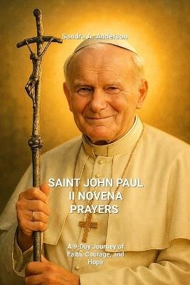 Saint John Paul II Novena Prayers: A 9-Day Journey of Faith, Courage, and Hope - Sandra A Anderson - cover