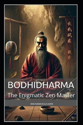 Bodhidharma: The Enigmatic Zen Master - Bhushan Kulkarni - cover