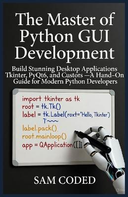 The Master of Python GUI Development: Build Stunning Desktop Applications with Tkinter, PyQt6, and CustomTkinter - A Hands-On Guide for Modern Python Developers - Sam Coded - cover