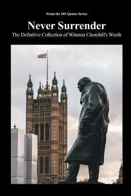 Never Surrender: The Definitive Collection of Winston Churchill's Words - Spencer 100 Quotes Series - cover
