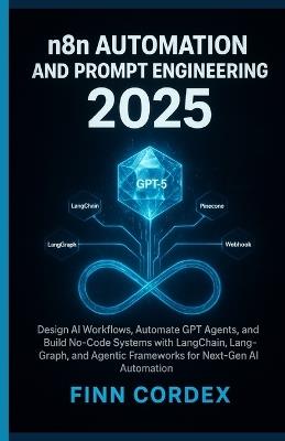 N8n Automation and Prompt Engineering 2025: Design AI Workflows, Automate Gpt Agents, and Build No-Code Systems with Langchain, Langgraph, and Agentic Frameworks for Next-Gen AI Automation - Finn Cordex - cover
