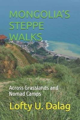 Mongolia's Steppe Walks: Across Grasslands and Nomad Camps - Lofty U Dalag - cover