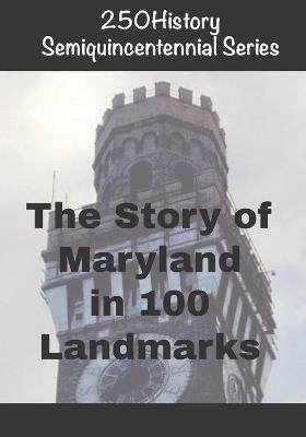 250History Semiquincentennial Series: The Story of Maryland In 100 Landmarks - Doug Gelbert - cover