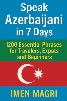 Speak Azerbaijani in 7 Days: 1200 Essential Phrases for Travelers, Expats, and Beginners - Imen Magri - cover