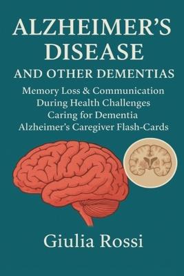 Alzheimer's Disease and Other Dementias Memory Loss & Communication During Health Challenges: Caring for Dementia Alzheimer's Caregiver Flash-Cards - Giulia Rossi - cover