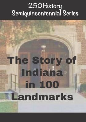 250History Semiquincentennial Series: The Story of Indiana In 100 Landmarks - Doug Gelbert - cover