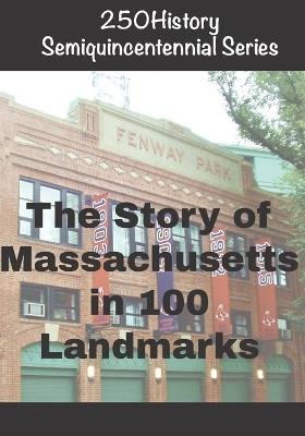 250History Semiquincentennial Series: The Story of Massachusetts In 100 Landmarks - Doug Gelbert - cover