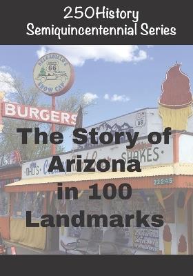 250History Semiquincentennial Series: The Story of Arizona In 100 Landmarks - Doug Gelbert - cover