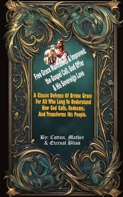 Free Grace Maintained & Improved: the Gospel Call, God Offer & His Sovereign Love: A Classic Defense Of Divine Grace, For All Who Long To Understand How God Calls, Redeems, And Transforms His People. - Mather Cotton 1706 - cover