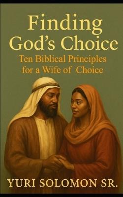 Finding God's Choice: Ten Biblical Principles for a Wife of Choice - Yuri Solomon - cover