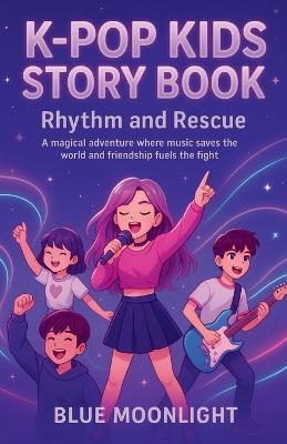 K-pop kids story book: Rhythm and Rescue: A magical adventure where music saves the world and Friendship fuels the fight - Blue Moonlight - cover