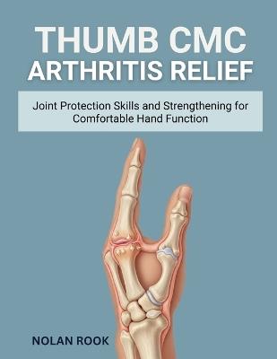 Thumb CMC Arthritis Relief: Joint protection skills and strengthening for comfortable hand function - Nolan Rook - cover