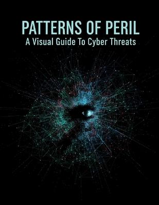 Patterns Of Peril: A Visual Guide To Cyber Threats - Izan James - cover