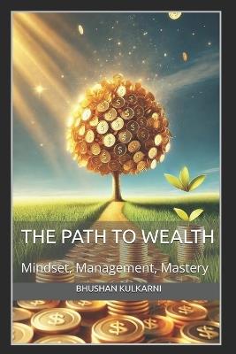 The Path to Wealth: Mindset, Management, and Mastery - Bhushan Kulkarni - cover