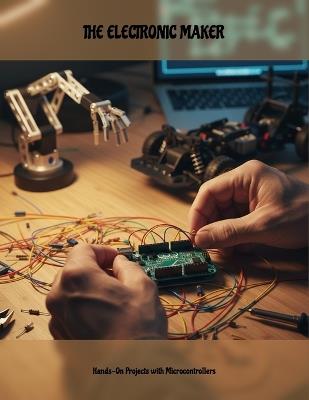 The Electronic Maker: Hands-On Projects With Microcontrollers - Quin Lane - cover