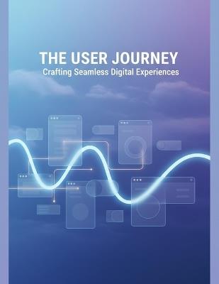 The User Journey: Crafting Seamless Digital Experiences - Sayan Zimmerman - cover