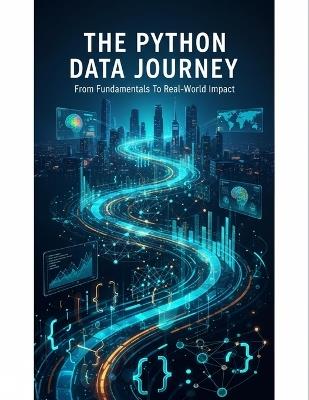 The Python Data Journey: From Fundamentals To Real-World Impact - Ayyan Sanders - cover