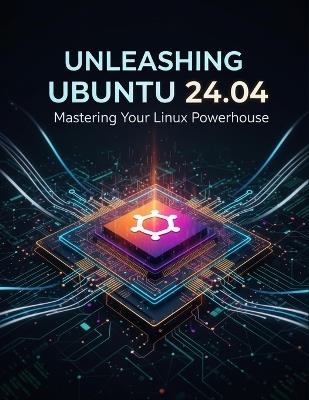 Unleashing Ubuntu 24.04: Mastering Your Linux Powerhouse - Vladan Kral - cover