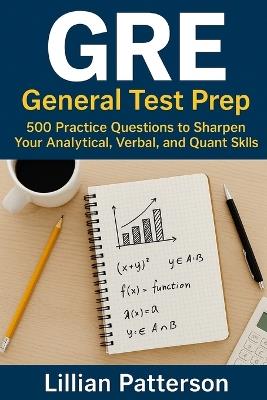 GRE General Test Prep: 500 Practice Questions to Sharpen Your Analytical, Verbal, and Quant Skills - Lillian Patterson - cover