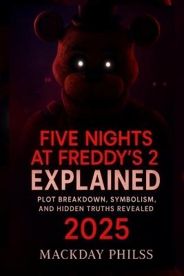 Five Nights at Freddy's 2 Explained: Plot Breakdown, Symbolism, and Hidden Truths Revealed 2025 - Mackday Philss - cover