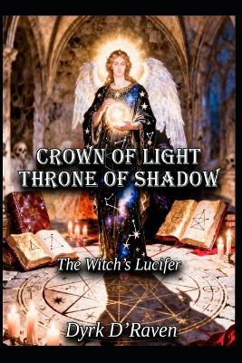 Crown of light throne of shadow: The Witch's Lucifer - Dyrk D'Raven - cover