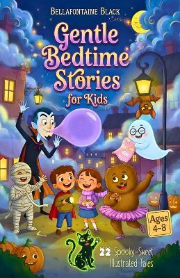 Gentle Bedtime Stories for Kids Ages 4-8: 22 Spooky-Sweet Illustrated Tales with Cute Halloween Monsters and Life Lessons in 5-10 Minute Reads - Bellafontaine Black - cover