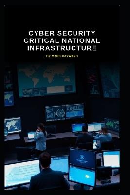 Cyber Security Critical National Infrastructure - Mark Hayward - cover