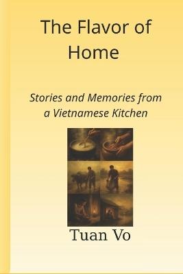 The Flavor of Home: Stories and Memories from a Vietnamese Kitchen - Tuan Vo - cover