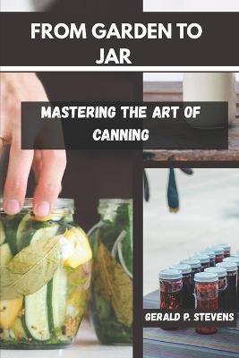 From Garden to Jar: Mastering the Art of Canning - Gerald P Stevens - cover