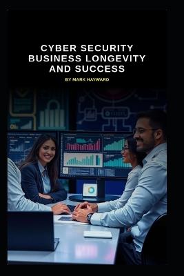 Cyber Security Business Longevity and Success - Mark Hayward - cover