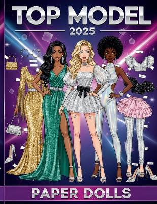 Top Model 2025 Paper Dolls: The Ultimate Cutout Fashion Book (2025 Collection): Featuring Global Looks, Night Glamour, Tropical & Disco Styles. - Shelly M - cover
