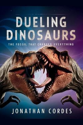 Dueling Dinosaurs: The Fossil That Changed Everything - Jonathan Cordes - cover