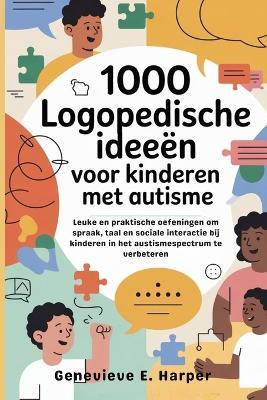 1000 logopedische ideeën voor kinderen met autisme: Leuke en praktische oefeningen om spraak, taal en sociale interactie bij kinderen in het austismespectrum te verbeteren - Genevieve E Harper - cover