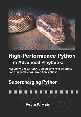 High-Performance Python: The Advanced Playbook: Mastering Concurrency, Cython, and Asynchronous Code for Production-Scale Applications - Kevin F Main - cover