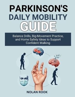 Parkinson's Daily Mobility Guide: Balance drills, big-movement practice, and home safety ideas to support confident walking - Nolan Rook - cover