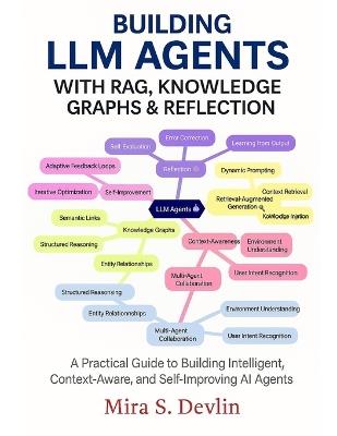 Building LLM Agents with RAG, Knowledge Graphs & Reflection: A Practical Guide to Building Intelligent, Context-Aware, and Self-Improving AI Agent - Mira S Devlin - cover
