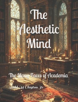 The Aesthetic Mind: The Many Faces of Academia - Todd M Clayton - cover
