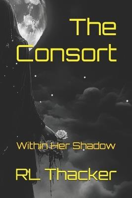 The Consort: Within Her Shadow - Rl Thacker - cover
