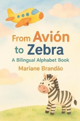 From Avion to Zebra: My Billingual Alphabet Book - Mariane Brandao - cover