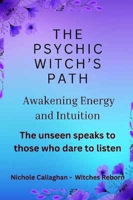 The Psychic Witch's Path - Awakening Energy and Intuition: The unseen speaks to those who dare to listen - Nichole Callaghan - cover