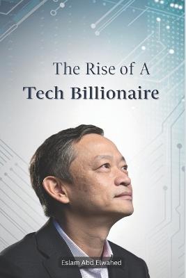 The Rise of a Tech Billionaire: 100 True Stories of Business Success - Eslam Abd Elwahed - cover