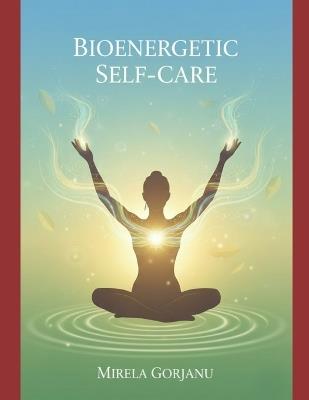 Bioenergetic Self-Care: Bioenergetic Balance and Unshakeable Calm - Mirela Gorjanu - cover