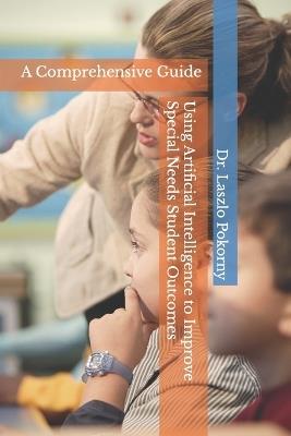 Using Artificial Intelligence to Improve Special Needs Student Outcomes - Laszlo Pokorny - cover