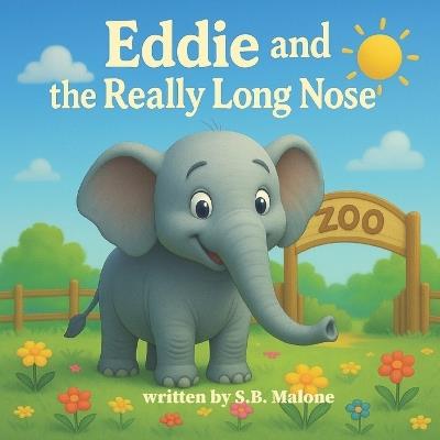 Eddie and the Really Long Nose: A story about kindness, friendship, and loving what makes you different - S B Malone - cover