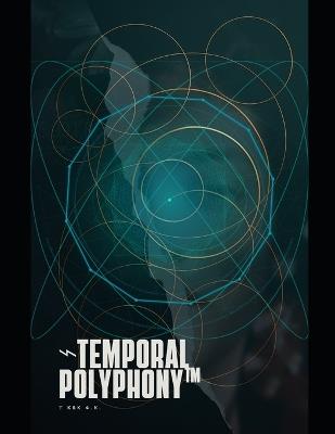 Temporal Polyphony(TM): A Harmonic Framework for Multi-Sensory Time Orchestration - Bj Klock &#934.K - cover