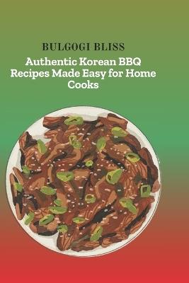 Bulgogi Bliss: Authentic Korean BBQ Recipes Made Easy for Home Cooks - Kim Han - cover