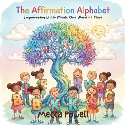 The Affirmation Alphabet: Empowering Little Minds One Word at a Time - Mecca Powell - cover